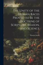 The Unity of the Human Races Proved to Be the Doctrine of Scripture, Reason, and Science af Thomas Smyth