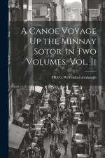 A Canoe Voyage Up the Minnay Sotor. in Two Volumes. Vol. Ii af Frs G W Featherstonhaugh