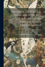 Enganos Do Bosque, Dezenganos Do Rio, Em Que a Alma Entra Perdida, E Sahe Dezenganada af Maria Do Ceo