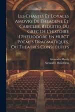 Les Chastes Et Loyales Amovrs De Theagene Et Cariclee, Reduites Du Grec De L'histoire D'heliodore En Huict Poëmes Dragmatiques, Ou Theatres Consecutifs af Alexandre Hardy