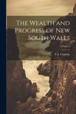 The Wealth and Progress of New South Wales; Volume 2 af T A Coghlan