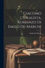 Giacomo L'idealista, Romanzo Di Emilo De-Marchi af Emilio De Marchi