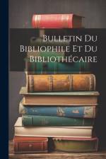 Bulletin Du Bibliophile Et Du Bibliothécaire