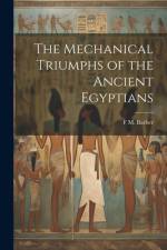 The Mechanical Triumphs of the Ancient Egyptians af F M Barber