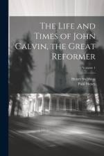 The Life and Times of John Calvin, the Great Reformer; Volume 1 af Henry Stebbing