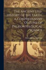 The Ancient Life-History of the Earth, a Comprehensive Outline of Palæontological Science af Henry Alleyne Nicholson