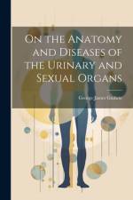 On the Anatomy and Diseases of the Urinary and Sexual Organs af George James Guthrie