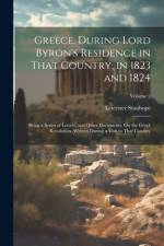 Greece, During Lord Byron's Residence in That Country, in 1823 and 1824 af Leicester Stanhope