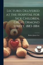 Lectures Delivered at the Hospital for Sick Children, Great Ormond Street, 1883-1884 af Robert James Lee