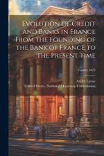 Evolution of Credit and Banks in France From the Founding of the Bank of France to the Present Time; Volume 5623 af AndrÃ© Liesse