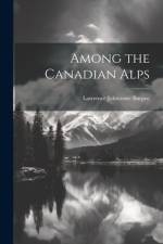 Among the Canadian Alps af Lawrence Johnstone Burpee