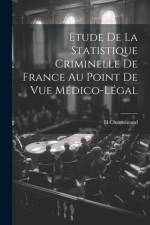 Etude De La Statistique Criminelle De France Au Point De Vue Médico-Légal af H Chaussinand