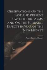 Observations On the Past and Present State of Fire-Arms, and On the Probable Effects in War of the New Musket af Francis Rawdon Chesney