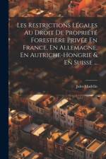 Les Restrictions Légales Au Droit De Propriété Forestière Privée En France, En Allemagne, En Autriche-Hongrie & En Suisse ... af Jules Madelin