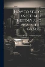 How to Study and Teach History and Civics in the Grades af Henry Leonidas Talkington