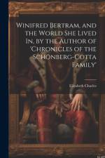 Winifred Bertram, and the World She Lived In, by the Author of 'chronicles of the Schönberg-Cotta Family' af Elizabeth Charles