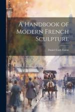 A Handbook of Modern French Sculpture af Daniel Cady Eaton