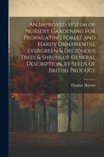 An Improved System of Nursery Gardening for Propagating Forest and Hardy Ornamental Evergreen & Deciduous Trees & Shrubs of General Description, by Seeds of British Produce af Thomas Haynes