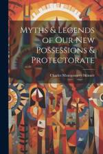 Myths & Legends of Our New Possessions & Protectorate af Charles Montgomery Skinner