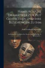 Hamburgische Dramatiker Zur Zeit Gottscheds Und Ihre Beziehungen Zu Ihm af Franz Ferdinand Heitmueller