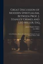 Great Discussion of Modern Spiritualism, Between Prof. J. Stanley Grimes and Leo Miller, Esq af James Stanley Grimes