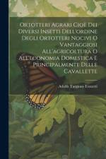 Ortotteri Agrari Cioè Dei Diversi Insetti Dell'ordine Degli Ortotteri Nocivi O Vantaggiosi All'agricoltura O All'economia Domestica E Principalmente Delle Cavallette af Adolfo Targioni-Tozzetti
