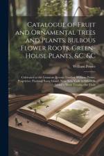 Catalogue of Fruit and Ornamental Trees and Plants, Bulbous Flower Roots, Green-House Plants, &c. &c af William Prince