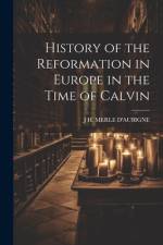 History of the Reformation in Europe in the Time of Calvin af J H Merle d'Aubigne