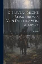 Die Livländische Reimchronik Von Dittliev Von Alnpeke af E Meyer