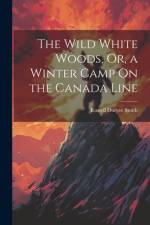 The Wild White Woods, Or, a Winter Camp On the Canada Line af Russell Duryee Smith