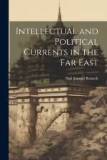 Intellectual and Political Currents in the Far East af Paul Samuel Reinsch