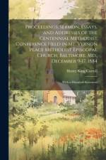 Proceedings, Sermon, Essays, and Addresses of the Centennial Methodist Conference Held in Mt. Vernon Place Methodist Episcopal Church, Baltimore, Md., December 9-17, 1884 af Henry King Carroll