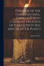 Paradise of the Christian Soul, Enriched With Choicest Delights of Varied Piety [Ed. and Tr. by E.B. Pusey.] af Jacobus Merlo