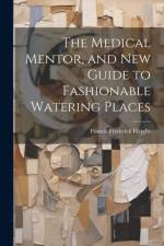 The Medical Mentor, and New Guide to Fashionable Watering Places af Francis Frederick Hayd'n