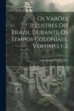 Os Varões Illustres Do Brazil Durante Os Tempos Coloniáes, Volumes 1-2 af JoÃ£o Manuel Pereira Silva