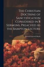 The Christian Doctrine of Sanctification Considered in 8 Sermons, Preached As the Bampton Lecture af Edward Garrard Marsh