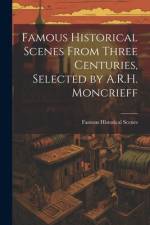 Famous Historical Scenes From Three Centuries, Selected by A.R.H. Moncrieff af Famous Historical Scenes