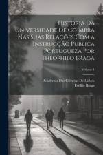 Historia Da Universidade De Coimbra Nas Suas Relações Com a Instrucção Publica Portugueza Por Theophilo Braga; Volume 1 af TeÃ³filo Braga
