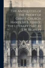 The Antiquities of the Priory of Christ-Church, Hants, by B. Ferrey, the Literary Part by E.W. Brayley af Benjamin Ferrey