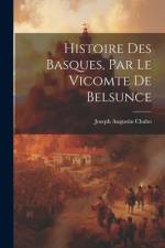 Histoire Des Basques, Par Le Vicomte De Belsunce af Joseph Augustin Chaho