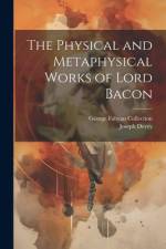 The Physical and Metaphysical Works of Lord Bacon af Joseph Devey