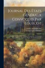 Journal Des États Généraux Convoqués Par Louis Xvi; Aujourd'hui Assemblée Nationale Permanente (Ou Journal Logographique) Par M. Le Hodey (De Saultchevreuil).