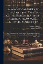 A Synoptical Index to the Laws and Treaties of the United States of America, From March 4, 1789, to March 3, 1851 af Asbury Dickins