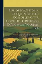 Biblioteca, E Storia Di Quei Scrittori Cosi Della Città Come Del Territorio Di Vicenza, Volumes 5-6 af Angiolgabriello Di Santa Maria