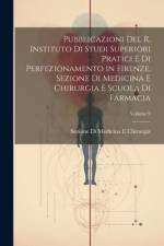 Pubblicazioni Del R. Instituto Di Studi Superiori Pratici E Di Perfezionamento in Firenze, Sezione Di Medicina E Chirurgia E Scuola Di Farmacia; Volume 9 af Sezione Di Medicina E Chirurgia