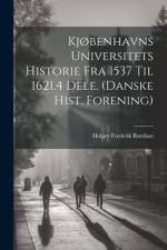 Kjøbenhavns Universitets Historie Fra 1537 Til 1621.4 Dele. (Danske Hist. Forening) af Holger Frederik RÃ¸rdam
