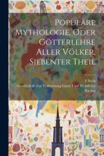 Populäre Mythologie, Oder Götterlehre Aller Völker, Siebenter Theil af F Nork