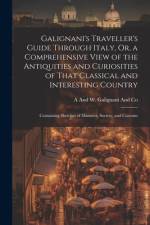 Galignani's Traveller's Guide Through Italy, Or, a Comprehensive View of the Antiquities and Curiosities of That Classical and Interesting Country af A and W Galignani and Co