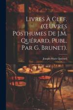 Livres À Clef. (OEuvres Posthumes De J.M. Quérard, Publ. Par G. Brunet). af Joseph Marie QuÃ©rard