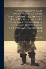 Henry Hudson's Reize Onder Nederlandsche Vlag Van Amsterdam Naar Nova Zembla, Amerika En Terug Naar Dartmouth in Engeland, 1609, Volgens Het Journaal Van Robert Juet af Robert Juet